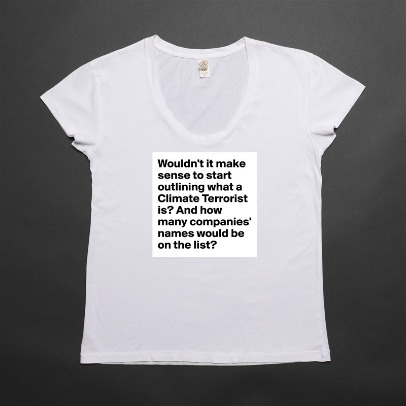 Wouldn't it make sense to start outlining what a Climate Terrorist is? And how many companies' names would be on the list?  White Womens Women Shirt T-Shirt Quote Custom Roadtrip Satin Jersey 