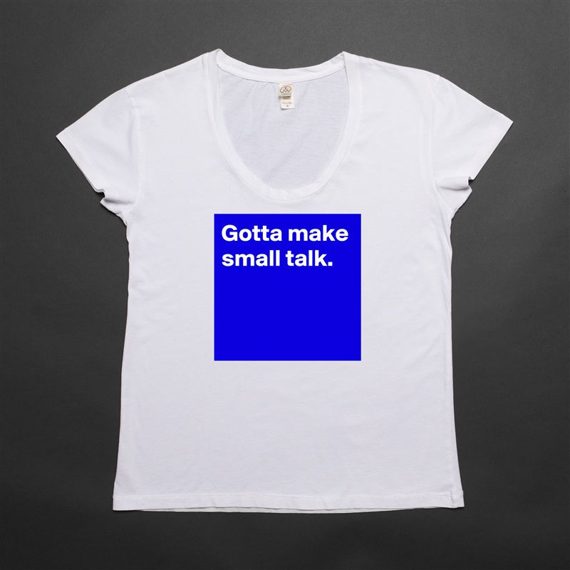 Gotta make small talk.


 White Womens Women Shirt T-Shirt Quote Custom Roadtrip Satin Jersey 