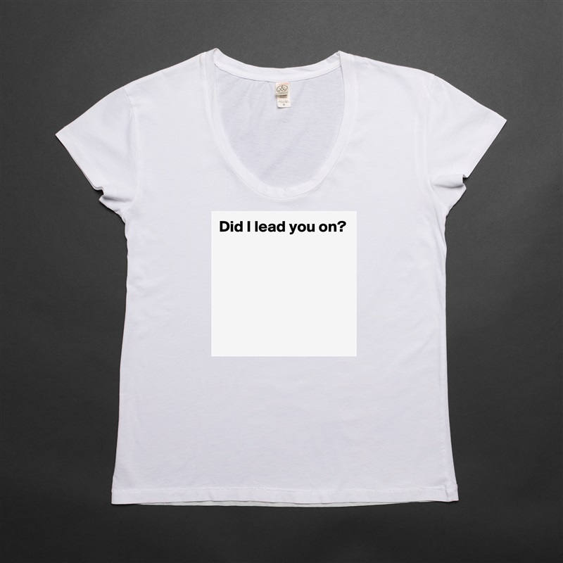 Did I lead you on?





 White Womens Women Shirt T-Shirt Quote Custom Roadtrip Satin Jersey 
