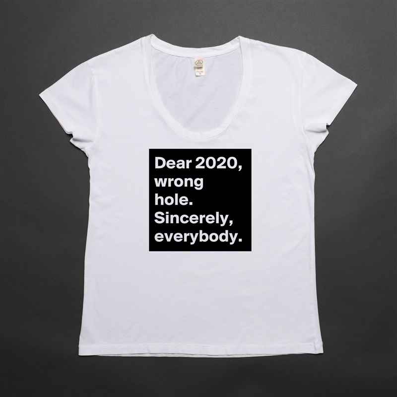 Dear 2020, wrong hole.
Sincerely, everybody. White Womens Women Shirt T-Shirt Quote Custom Roadtrip Satin Jersey 