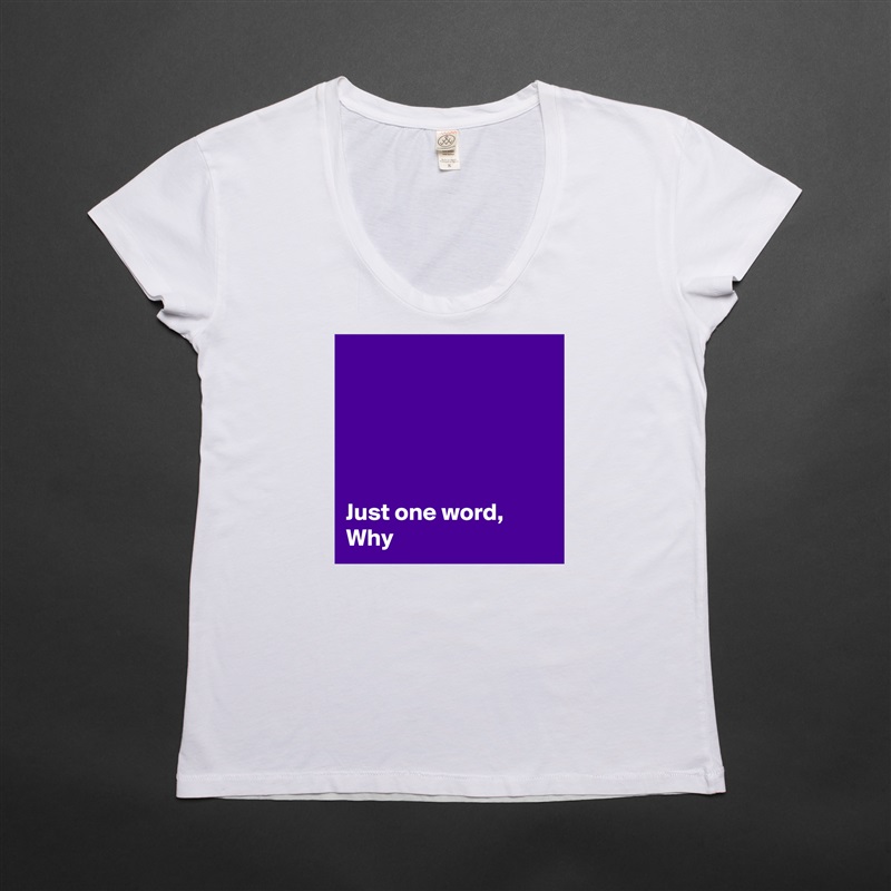 





Just one word,  Why White Womens Women Shirt T-Shirt Quote Custom Roadtrip Satin Jersey 