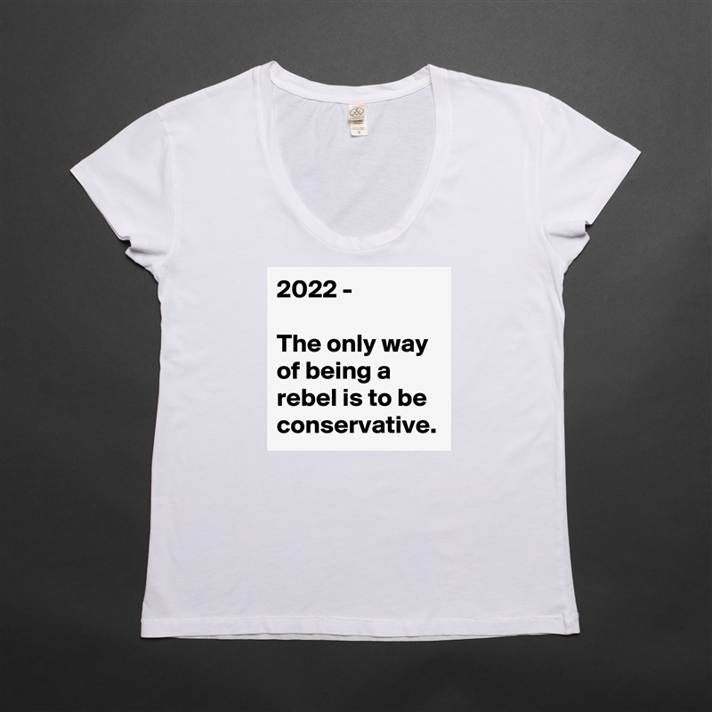 2022 -

The only way of being a rebel is to be conservative. White Womens Women Shirt T-Shirt Quote Custom Roadtrip Satin Jersey 