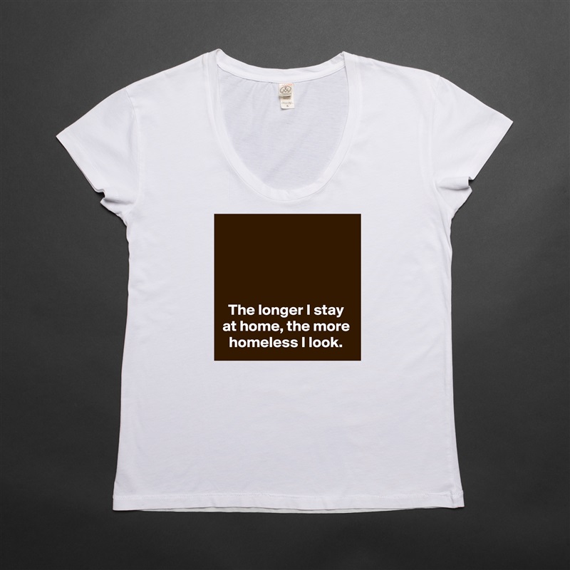 




The longer I stay at home, the more homeless I look. White Womens Women Shirt T-Shirt Quote Custom Roadtrip Satin Jersey 