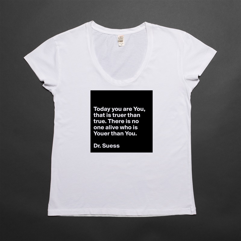 

Today you are You, that is truer than true. There is no one alive who is Youer than You.

Dr. Suess White Womens Women Shirt T-Shirt Quote Custom Roadtrip Satin Jersey 