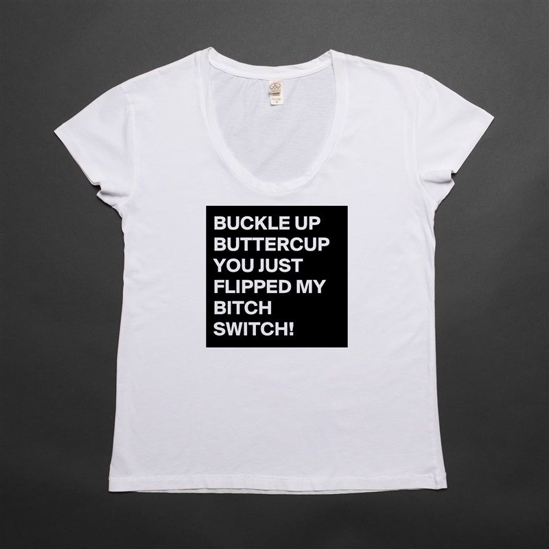 BUCKLE UP BUTTERCUP YOU JUST FLIPPED MY BITCH SWITCH! White Womens Women Shirt T-Shirt Quote Custom Roadtrip Satin Jersey 