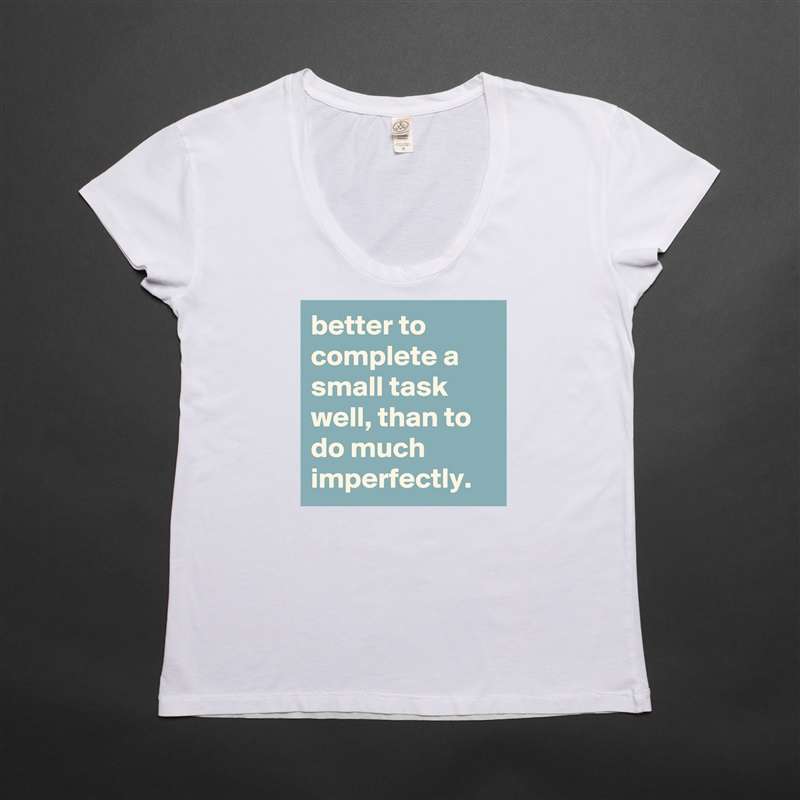 better to complete a small task well, than to do much imperfectly. White Womens Women Shirt T-Shirt Quote Custom Roadtrip Satin Jersey 