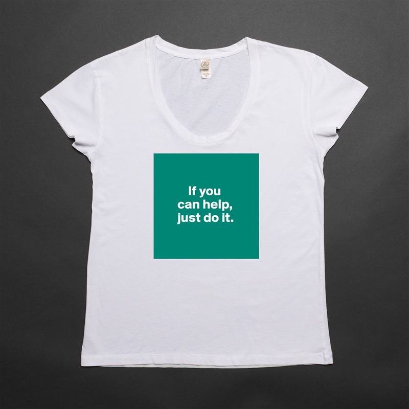     

           If you 
       can help,
       just do it. 

 White Womens Women Shirt T-Shirt Quote Custom Roadtrip Satin Jersey 