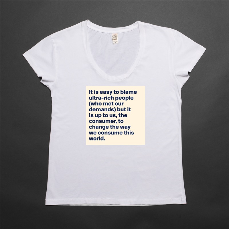 It is easy to blame ultra-rich people (who met our demands) but it 
is up to us, the consumer, to change the way 
we consume this world. White Womens Women Shirt T-Shirt Quote Custom Roadtrip Satin Jersey 