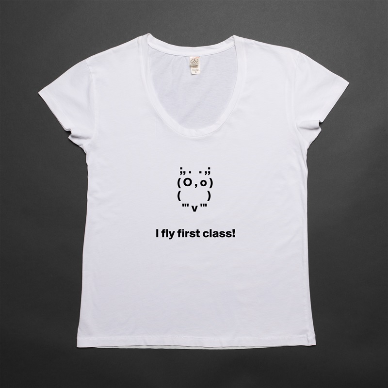
            ;, .   . ,;
           ( O , o )
           (           )
             "' v '"

  I fly first class! White Womens Women Shirt T-Shirt Quote Custom Roadtrip Satin Jersey 