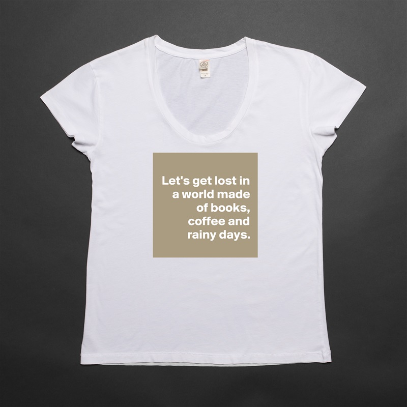 
Let's get lost in a world made of books, coffee and rainy days.
 White Womens Women Shirt T-Shirt Quote Custom Roadtrip Satin Jersey 