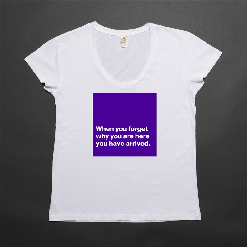 



When you forget why you are here you have arrived.  White Womens Women Shirt T-Shirt Quote Custom Roadtrip Satin Jersey 