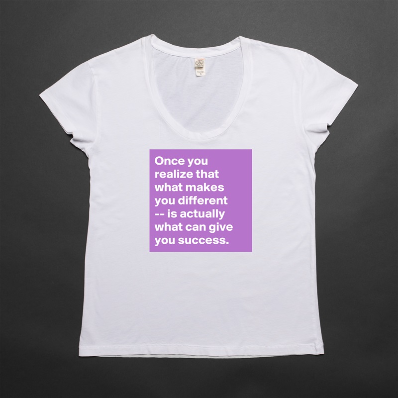 Once you realize that what makes you different 
-- is actually what can give you success. White Womens Women Shirt T-Shirt Quote Custom Roadtrip Satin Jersey 