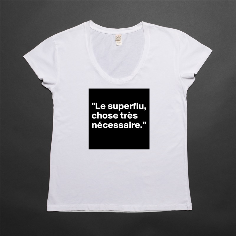 
"Le superflu, chose très nécessaire."
 White Womens Women Shirt T-Shirt Quote Custom Roadtrip Satin Jersey 