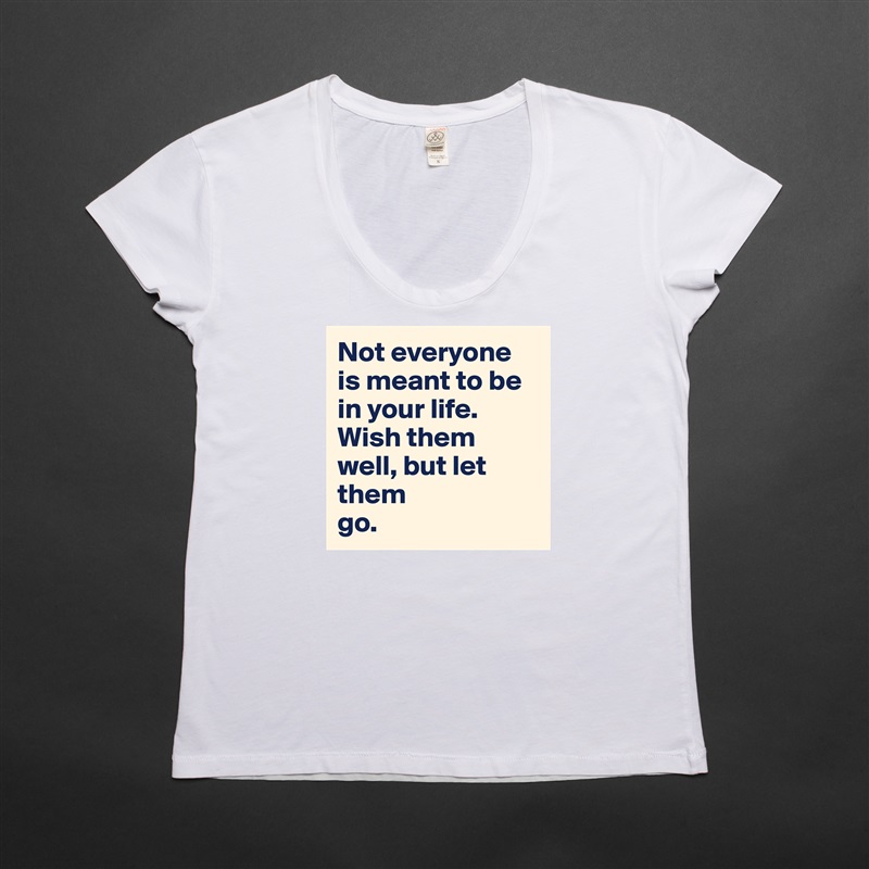 Not everyone is meant to be in your life. Wish them well, but let them
go. White Womens Women Shirt T-Shirt Quote Custom Roadtrip Satin Jersey 