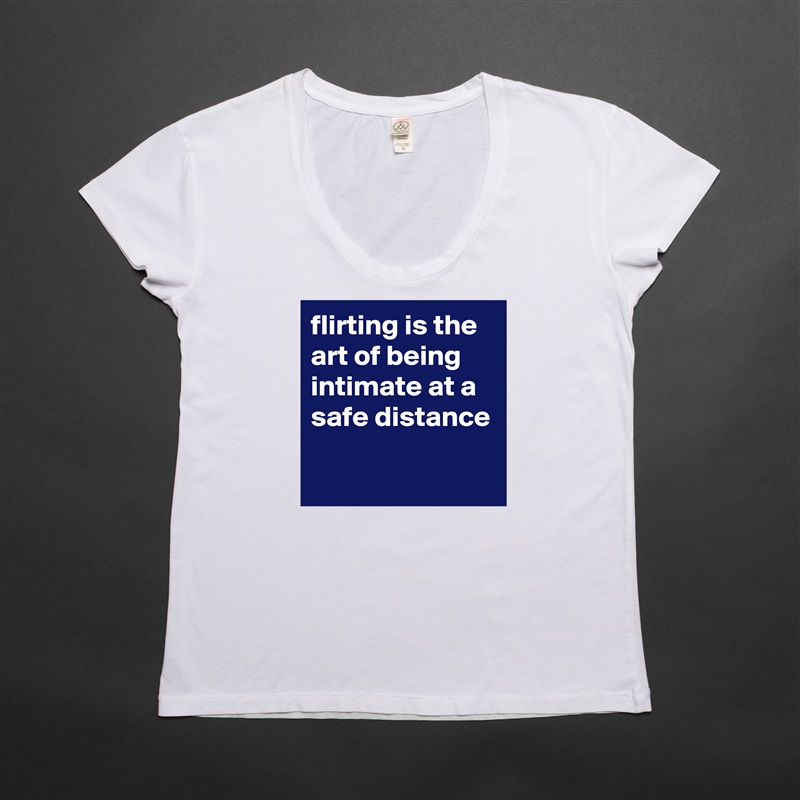 flirting is the art of being intimate at a safe distance

 White Womens Women Shirt T-Shirt Quote Custom Roadtrip Satin Jersey 