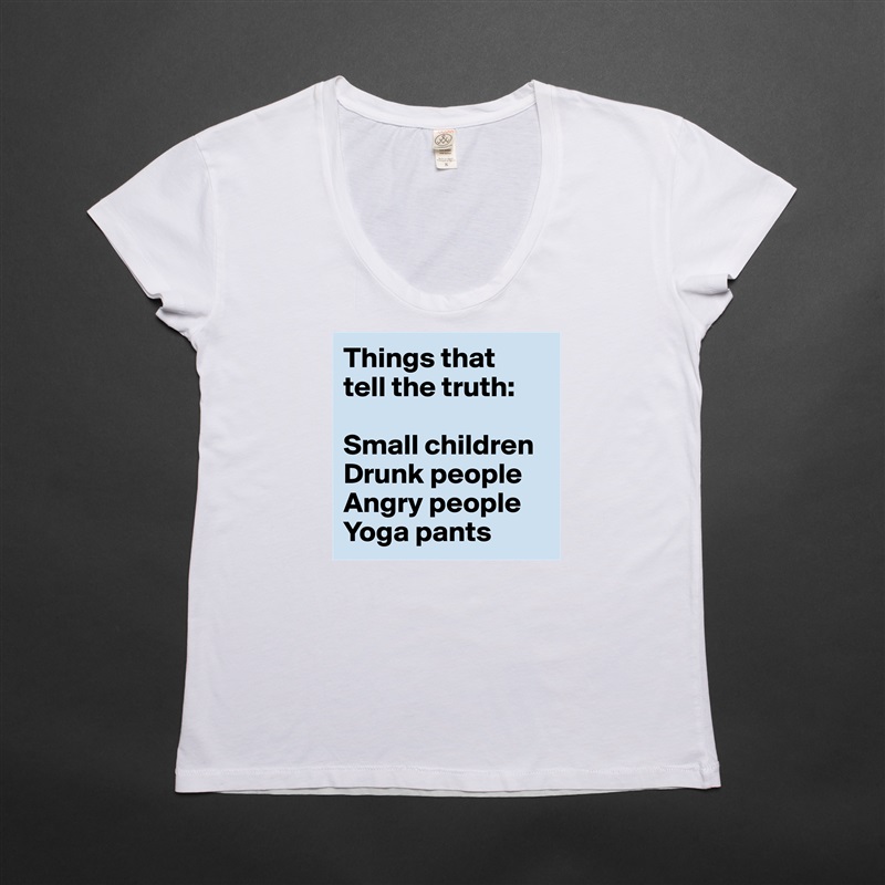 Things that 
tell the truth:

Small children
Drunk people
Angry people
Yoga pants White Womens Women Shirt T-Shirt Quote Custom Roadtrip Satin Jersey 