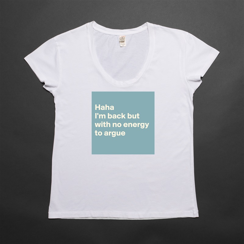 
Haha
I'm back but with no energy to argue 
 White Womens Women Shirt T-Shirt Quote Custom Roadtrip Satin Jersey 
