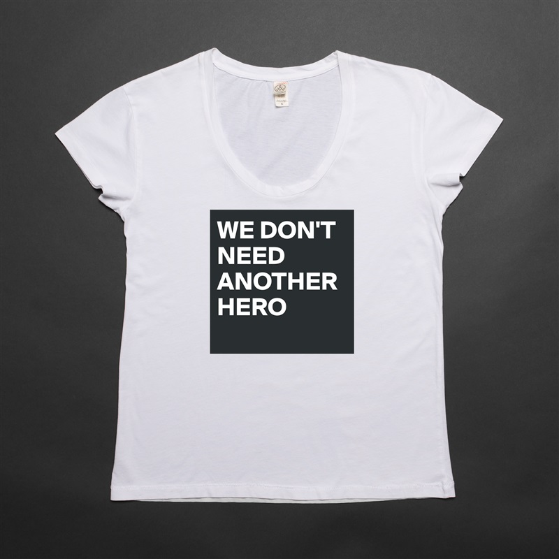 WE DON'T NEED ANOTHER HERO
 White Womens Women Shirt T-Shirt Quote Custom Roadtrip Satin Jersey 