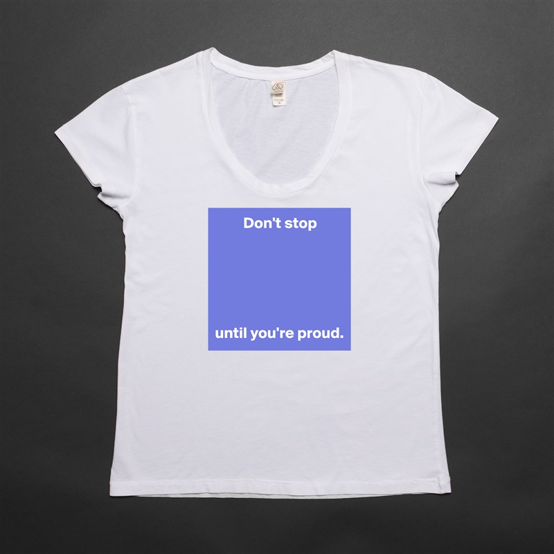          Don't stop






until you're proud. White Womens Women Shirt T-Shirt Quote Custom Roadtrip Satin Jersey 