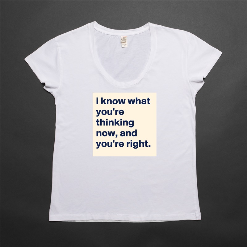 i know what you're thinking now, and you're right. White Womens Women Shirt T-Shirt Quote Custom Roadtrip Satin Jersey 