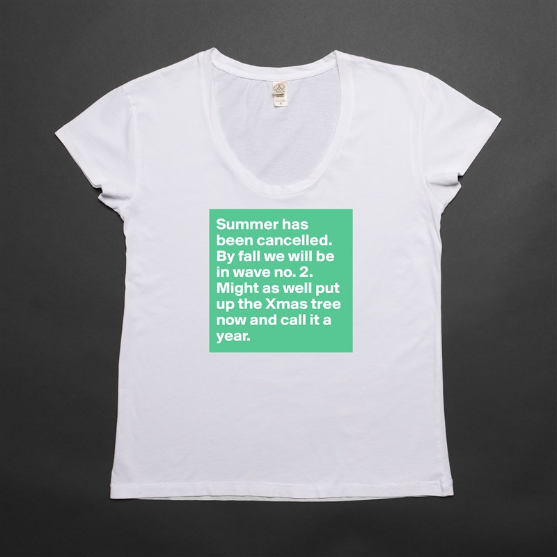 Summer has been cancelled. By fall we will be in wave no. 2. Might as well put up the Xmas tree now and call it a year.  White Womens Women Shirt T-Shirt Quote Custom Roadtrip Satin Jersey 