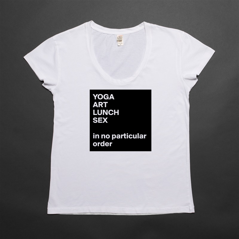 YOGA 
ART
LUNCH
SEX

in no particular order White Womens Women Shirt T-Shirt Quote Custom Roadtrip Satin Jersey 