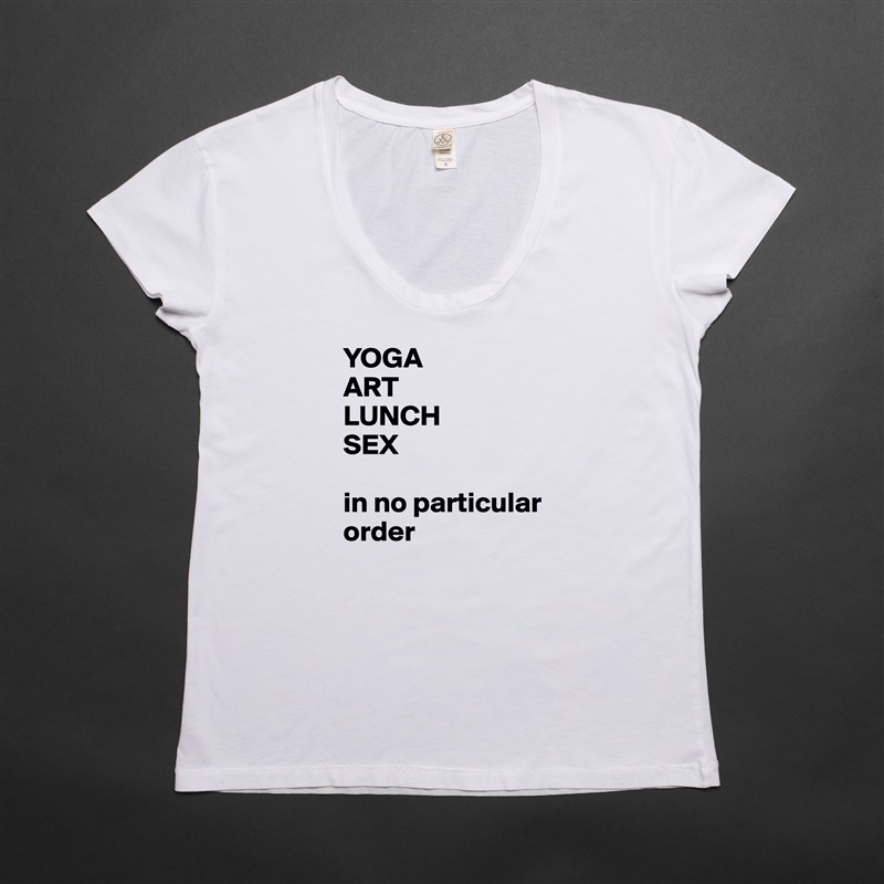 YOGA 
ART
LUNCH
SEX

in no particular order White Womens Women Shirt T-Shirt Quote Custom Roadtrip Satin Jersey 