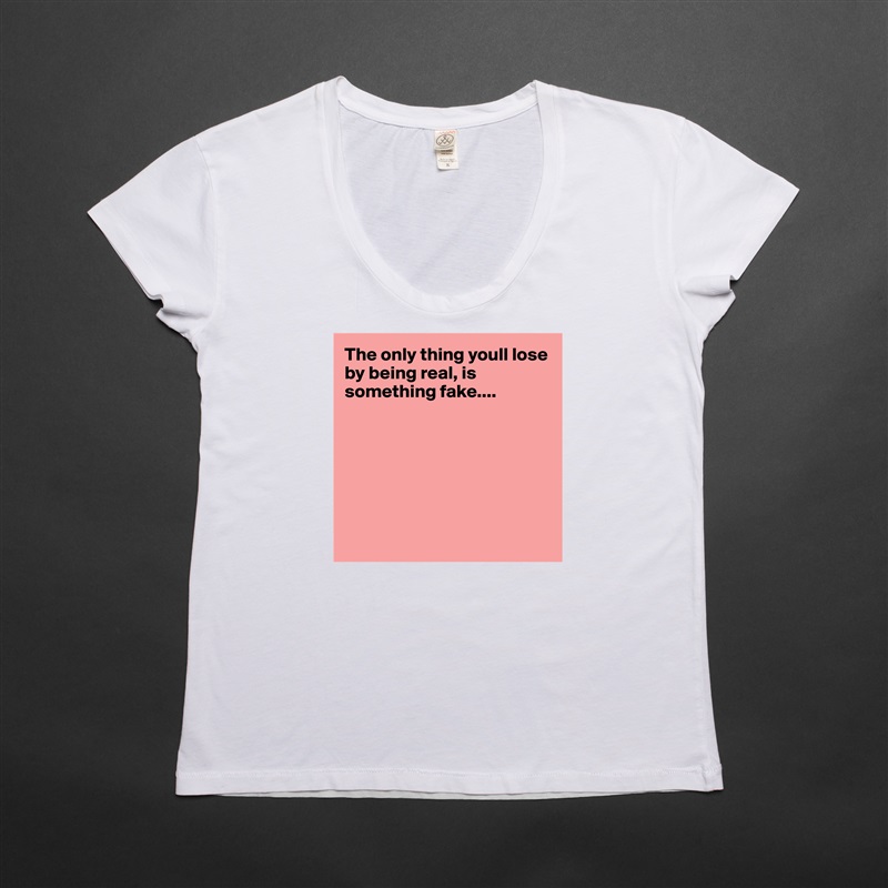The only thing youll lose by being real, is something fake....







 White Womens Women Shirt T-Shirt Quote Custom Roadtrip Satin Jersey 