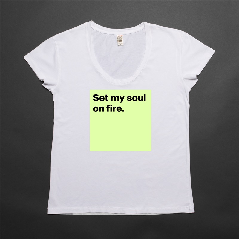Set my soul on fire.


 White Womens Women Shirt T-Shirt Quote Custom Roadtrip Satin Jersey 