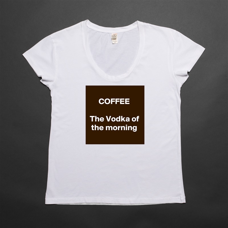 
COFFEE

The Vodka of the morning
 White Womens Women Shirt T-Shirt Quote Custom Roadtrip Satin Jersey 
