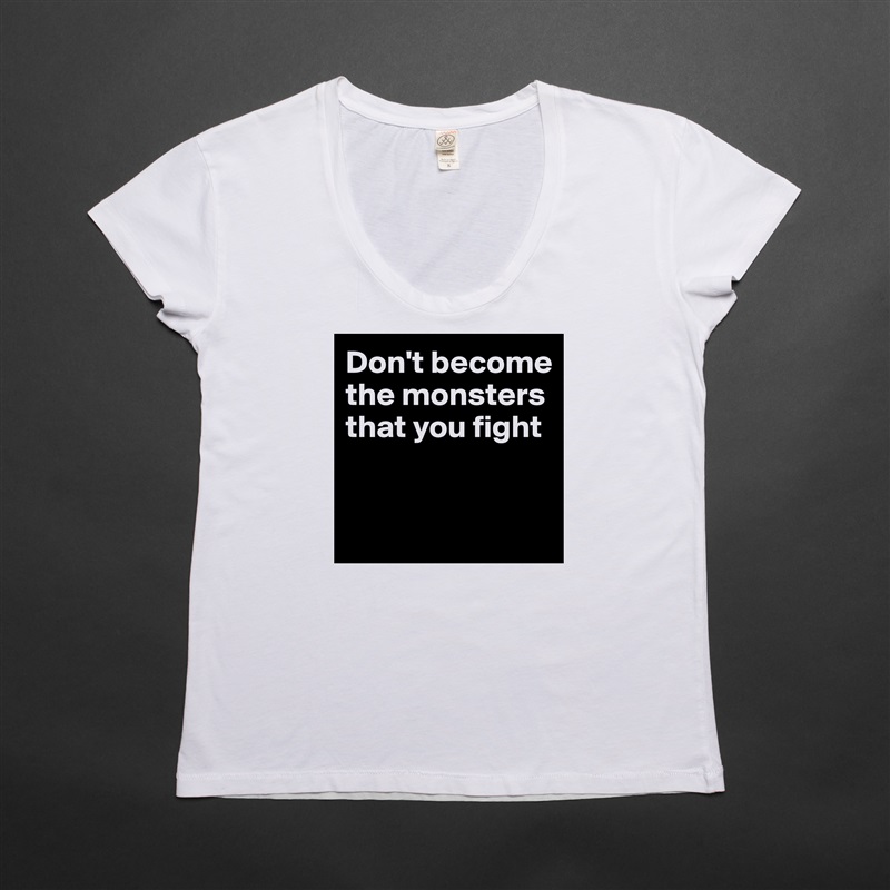 Don't become the monsters that you fight


 White Womens Women Shirt T-Shirt Quote Custom Roadtrip Satin Jersey 