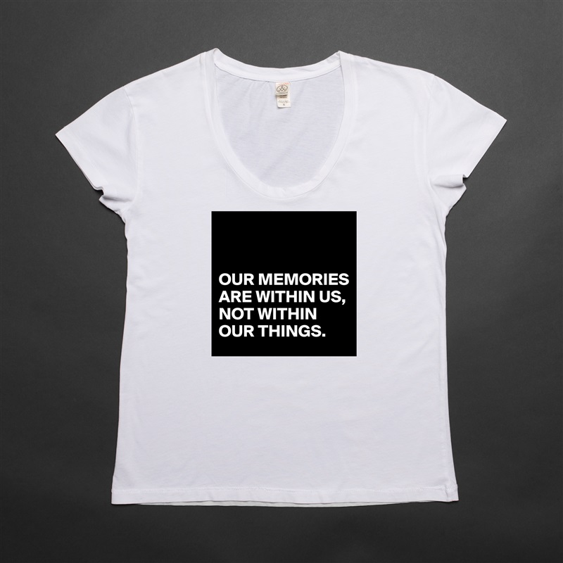 


OUR MEMORIES
ARE WITHIN US,
NOT WITHIN OUR THINGS. White Womens Women Shirt T-Shirt Quote Custom Roadtrip Satin Jersey 