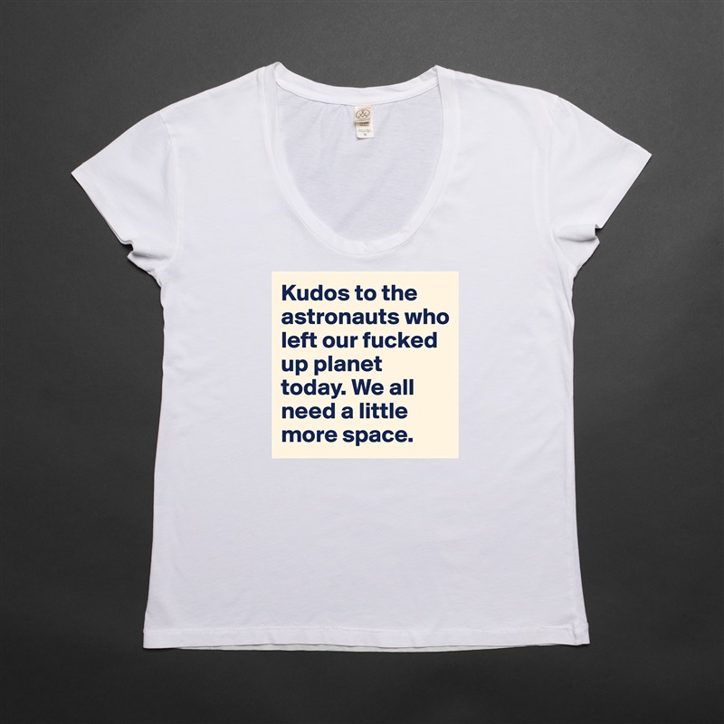 Kudos to the astronauts who left our fucked up planet today. We all need a little more space.  White Womens Women Shirt T-Shirt Quote Custom Roadtrip Satin Jersey 