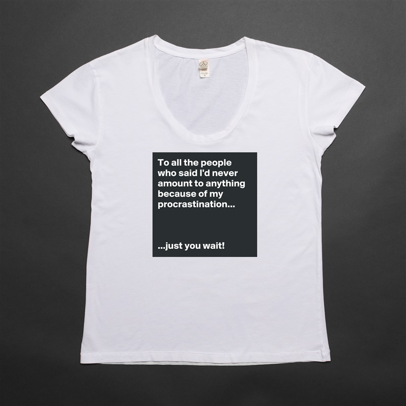 To all the people who said I'd never amount to anything because of my procrastination...



...just you wait! White Womens Women Shirt T-Shirt Quote Custom Roadtrip Satin Jersey 