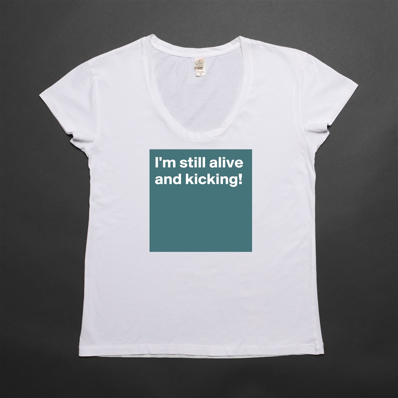 I'm still alive and kicking!


 White Womens Women Shirt T-Shirt Quote Custom Roadtrip Satin Jersey 