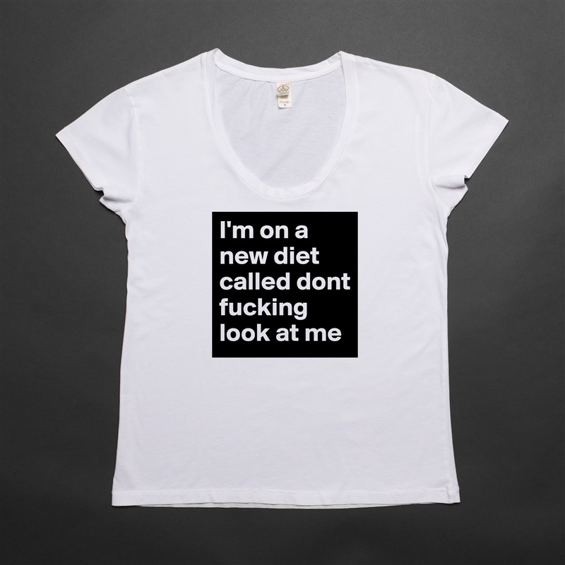 I'm on a new diet called dont fucking look at me  White Womens Women Shirt T-Shirt Quote Custom Roadtrip Satin Jersey 