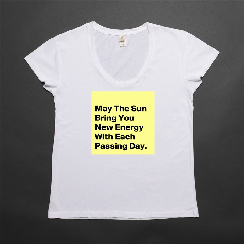 
May The Sun Bring You New Energy With Each Passing Day. White Womens Women Shirt T-Shirt Quote Custom Roadtrip Satin Jersey 