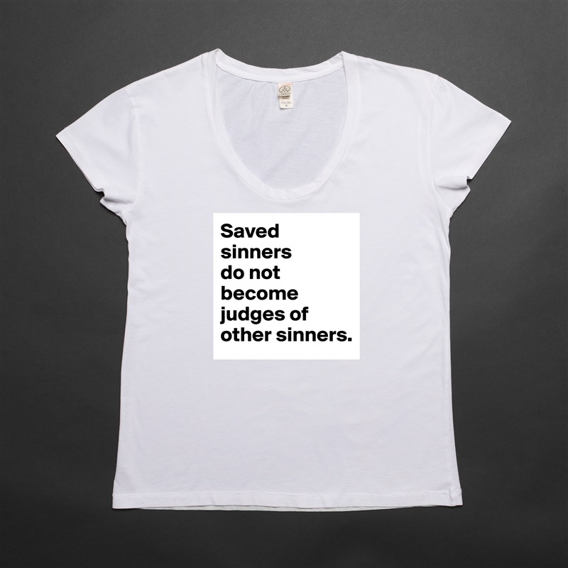 Saved sinners 
do not become judges of other sinners. White Womens Women Shirt T-Shirt Quote Custom Roadtrip Satin Jersey 