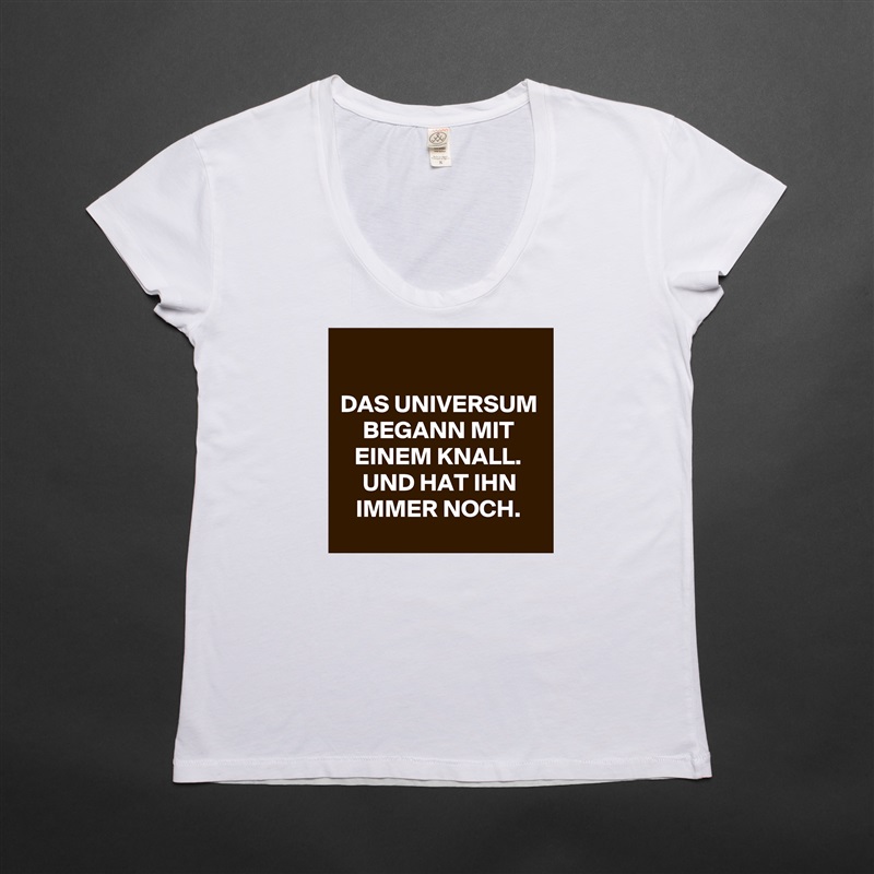 

DAS UNIVERSUM BEGANN MIT EINEM KNALL. UND HAT IHN IMMER NOCH. White Womens Women Shirt T-Shirt Quote Custom Roadtrip Satin Jersey 