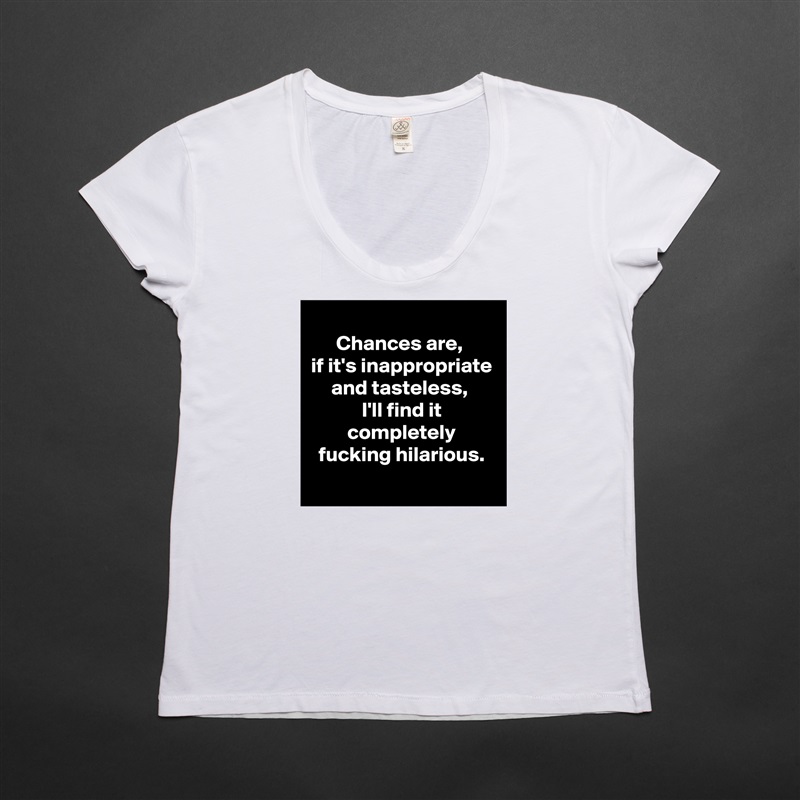 
Chances are, 
if it's inappropriate and tasteless, 
I'll find it completely fucking hilarious.
 White Womens Women Shirt T-Shirt Quote Custom Roadtrip Satin Jersey 