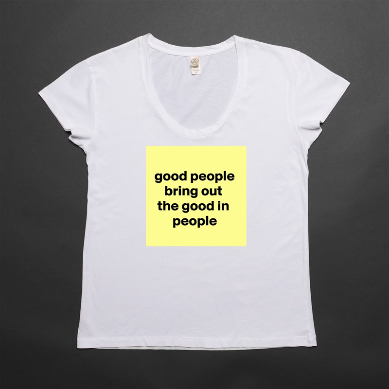 
good people bring out 
the good in 
people
 White Womens Women Shirt T-Shirt Quote Custom Roadtrip Satin Jersey 