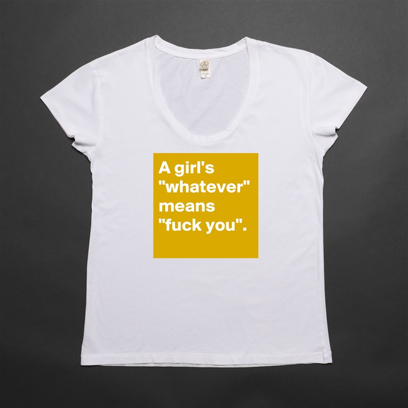 A girl's "whatever" means "fuck you".  White Womens Women Shirt T-Shirt Quote Custom Roadtrip Satin Jersey 