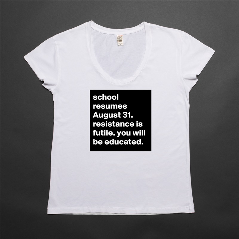 school resumes August 31. resistance is futile. you will be educated. White Womens Women Shirt T-Shirt Quote Custom Roadtrip Satin Jersey 
