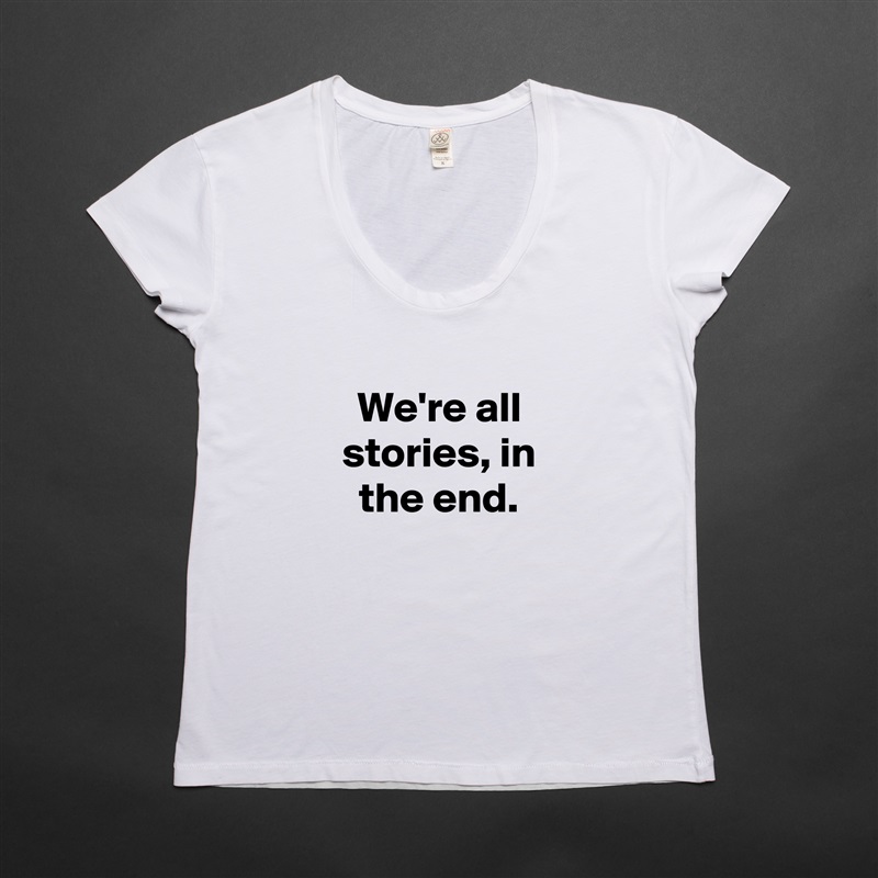 
We're all stories, in the end. White Womens Women Shirt T-Shirt Quote Custom Roadtrip Satin Jersey 