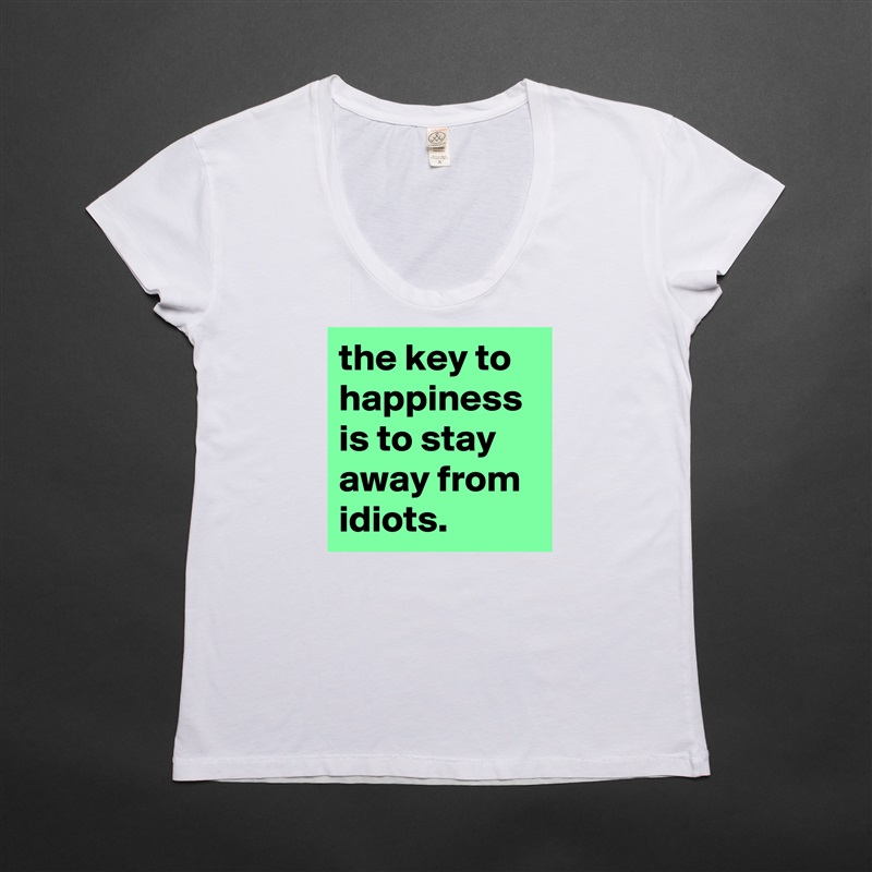 the key to happiness is to stay away from idiots. White Womens Women Shirt T-Shirt Quote Custom Roadtrip Satin Jersey 