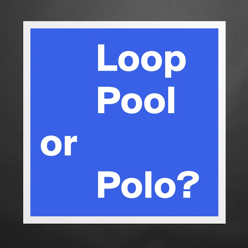        Loop
       Pool
or 
       Polo? Matte White Poster Print Statement Custom 