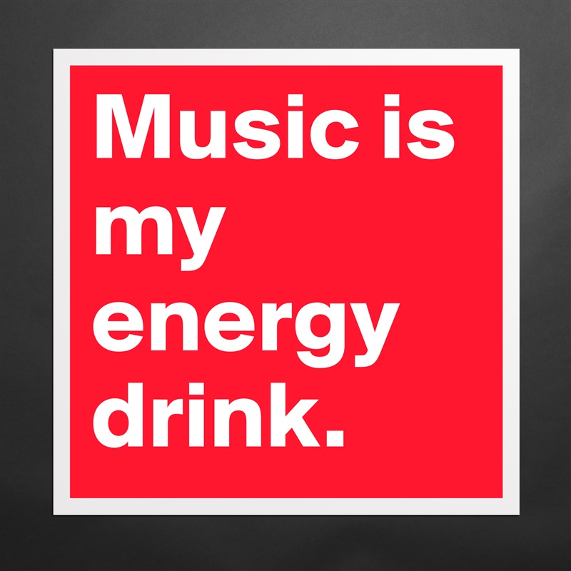 Music is my energy drink. Matte White Poster Print Statement Custom 