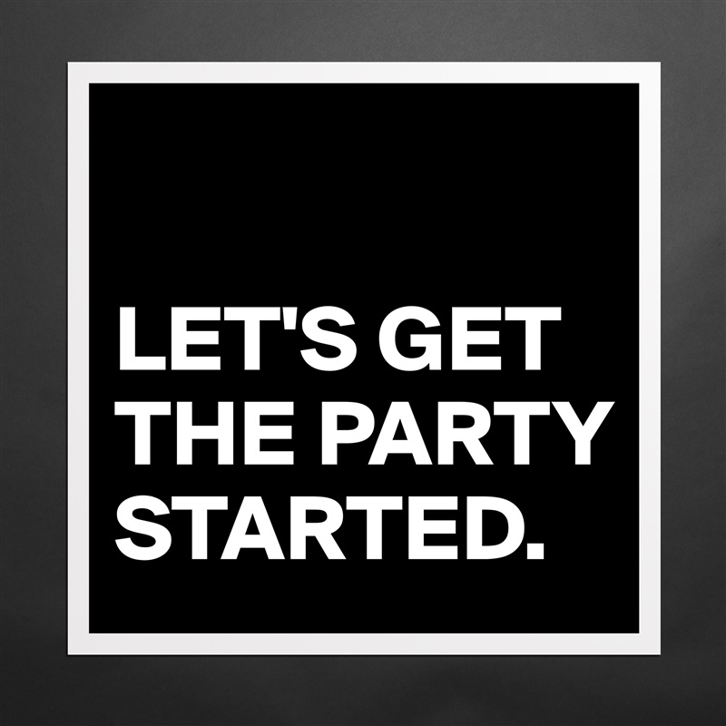 

LET'S GET THE PARTY STARTED. Matte White Poster Print Statement Custom 