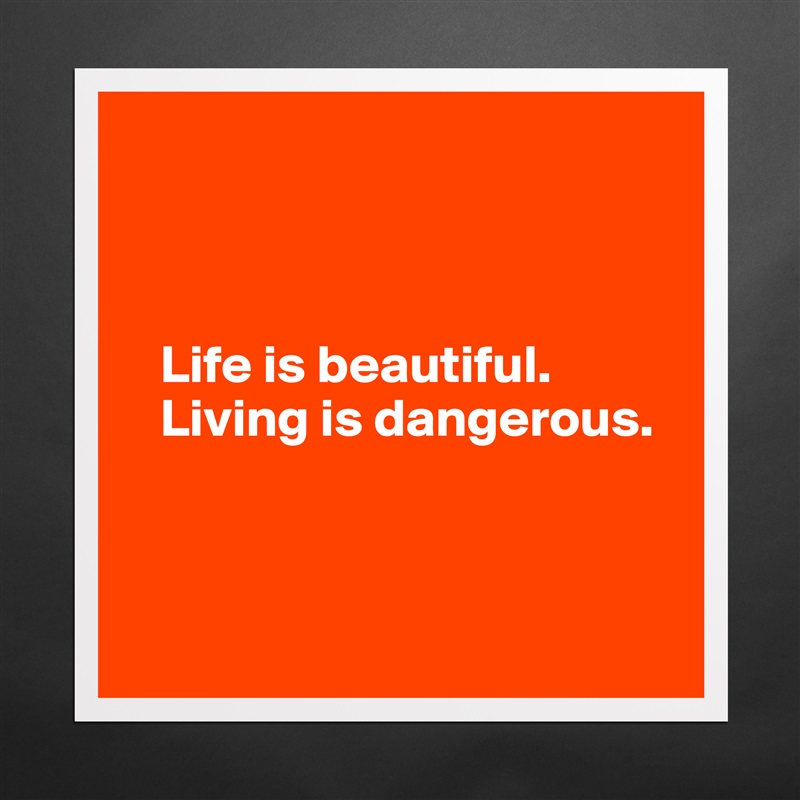 



   Life is beautiful.
   Living is dangerous.



 Matte White Poster Print Statement Custom 