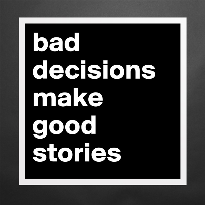 bad decisions make good stories Matte White Poster Print Statement Custom 